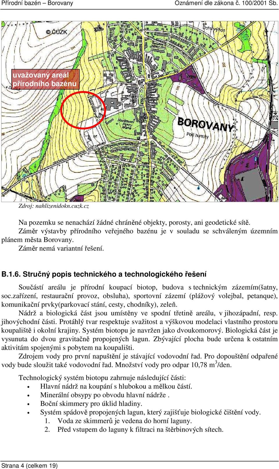 Stručný popis technického a technologického řešení Součástí areálu je přírodní koupací biotop, budova s technickým zázemím(šatny, soc.