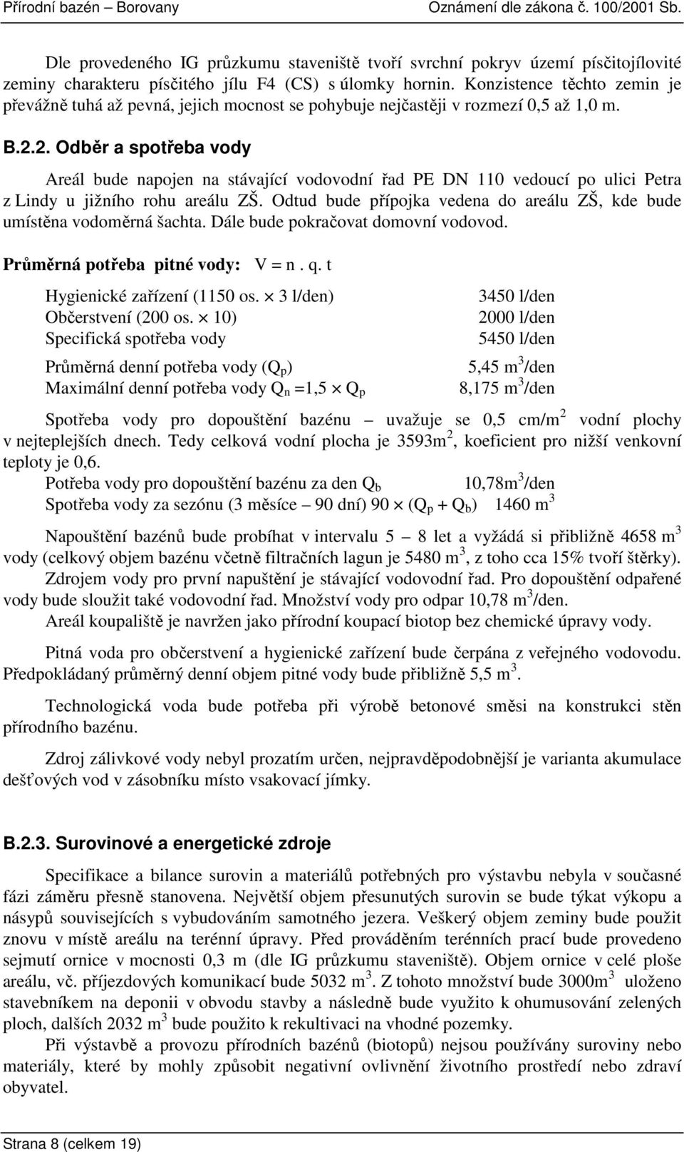 2. Odběr a spotřeba vody Areál bude napojen na stávající vodovodní řad PE DN 110 vedoucí po ulici Petra z Lindy u jižního rohu areálu ZŠ.