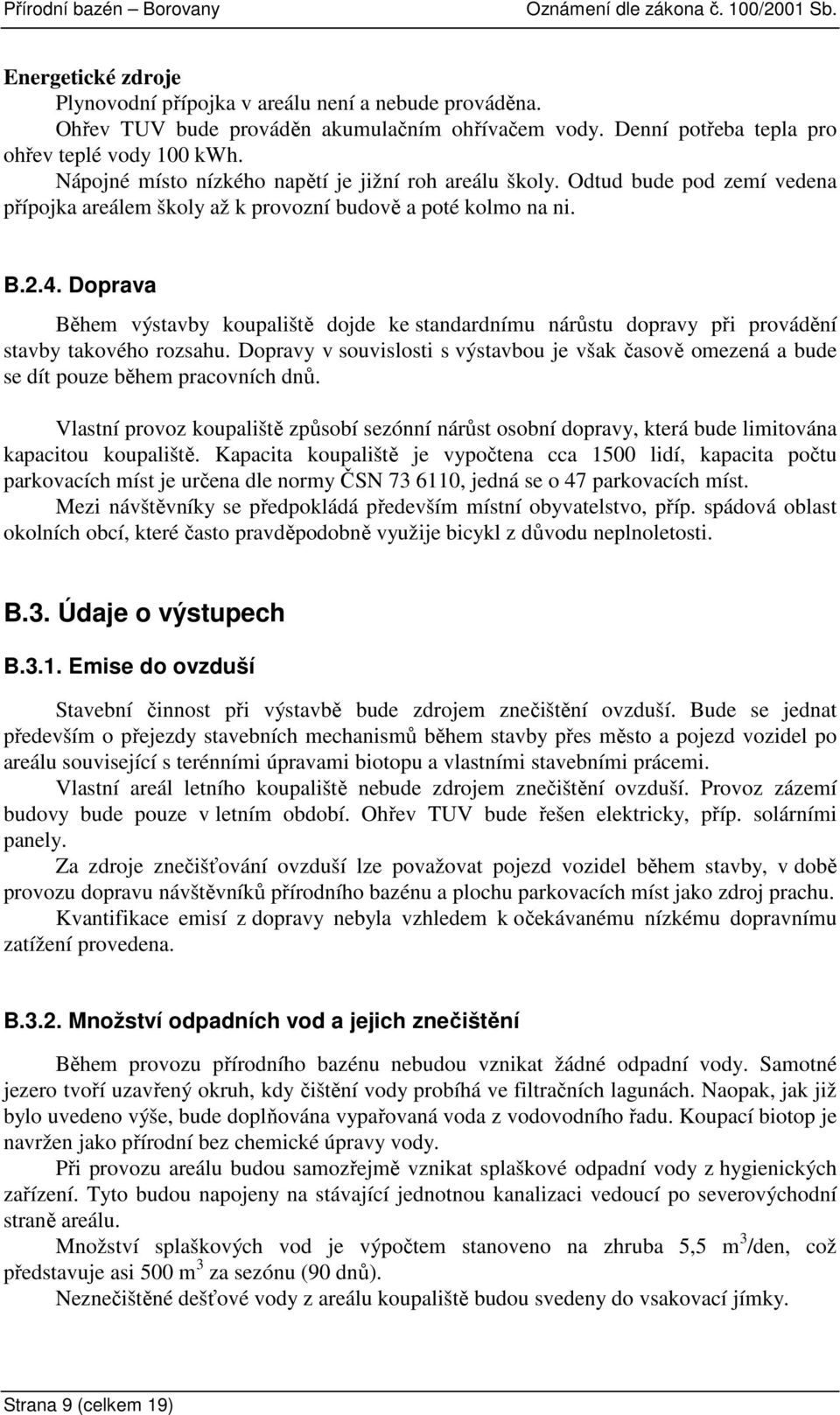 Doprava Během výstavby koupaliště dojde ke standardnímu nárůstu dopravy při provádění stavby takového rozsahu.