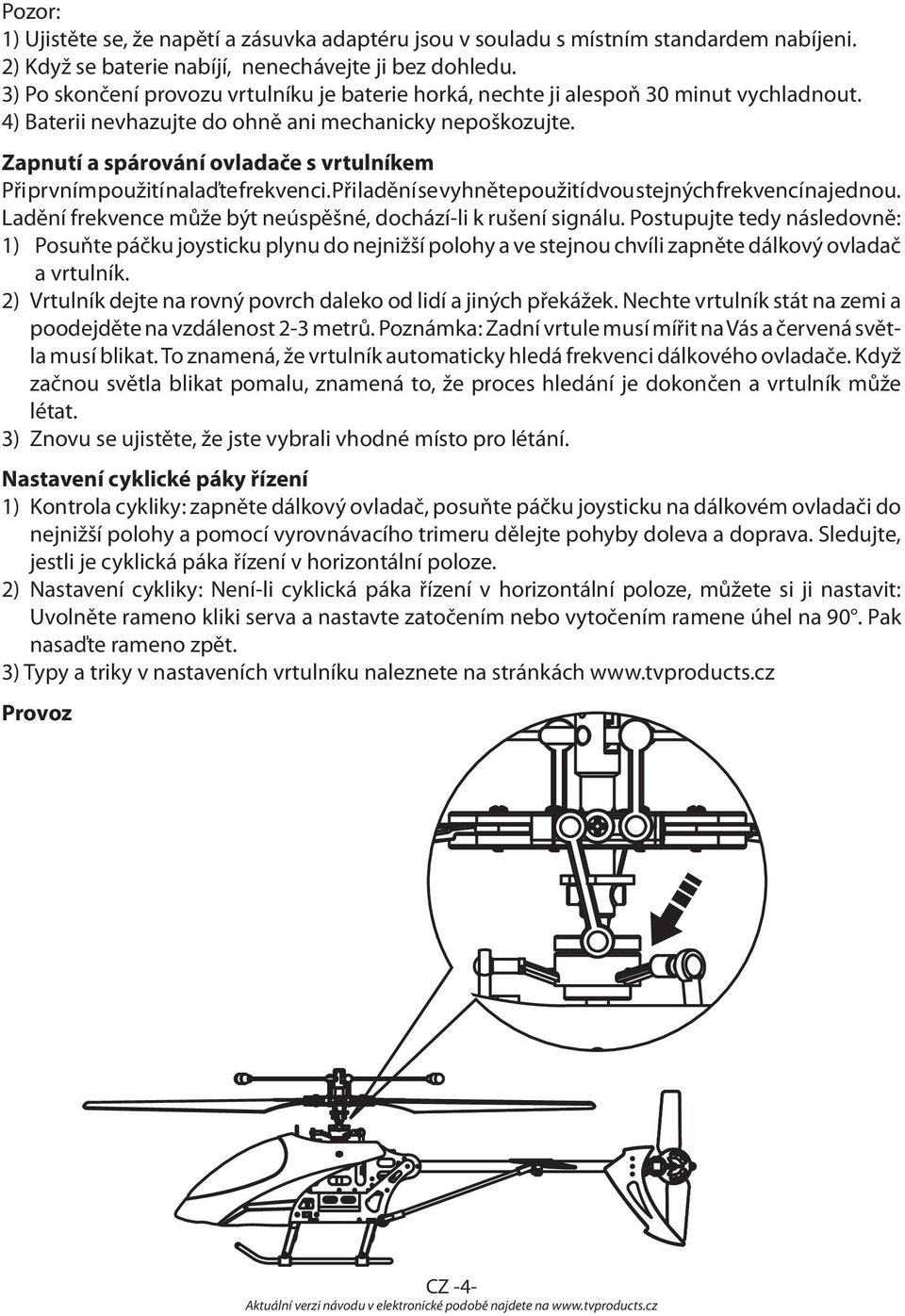 Zapnutí a spárování ovladače s vrtulníkem Při prvním použití nalaďte frekvenci. Při ladění se vyhněte použití dvou stejných frekvencí najednou.