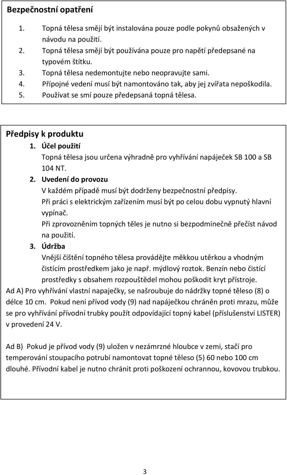 Účel použití Topná tělesa jsou určena výhradně pro vyhřívání napáječek SB 100 a SB 104 NT. 2. Uvedení do provozu V každém případě musí být dodrženy bezpečnostní předpisy.