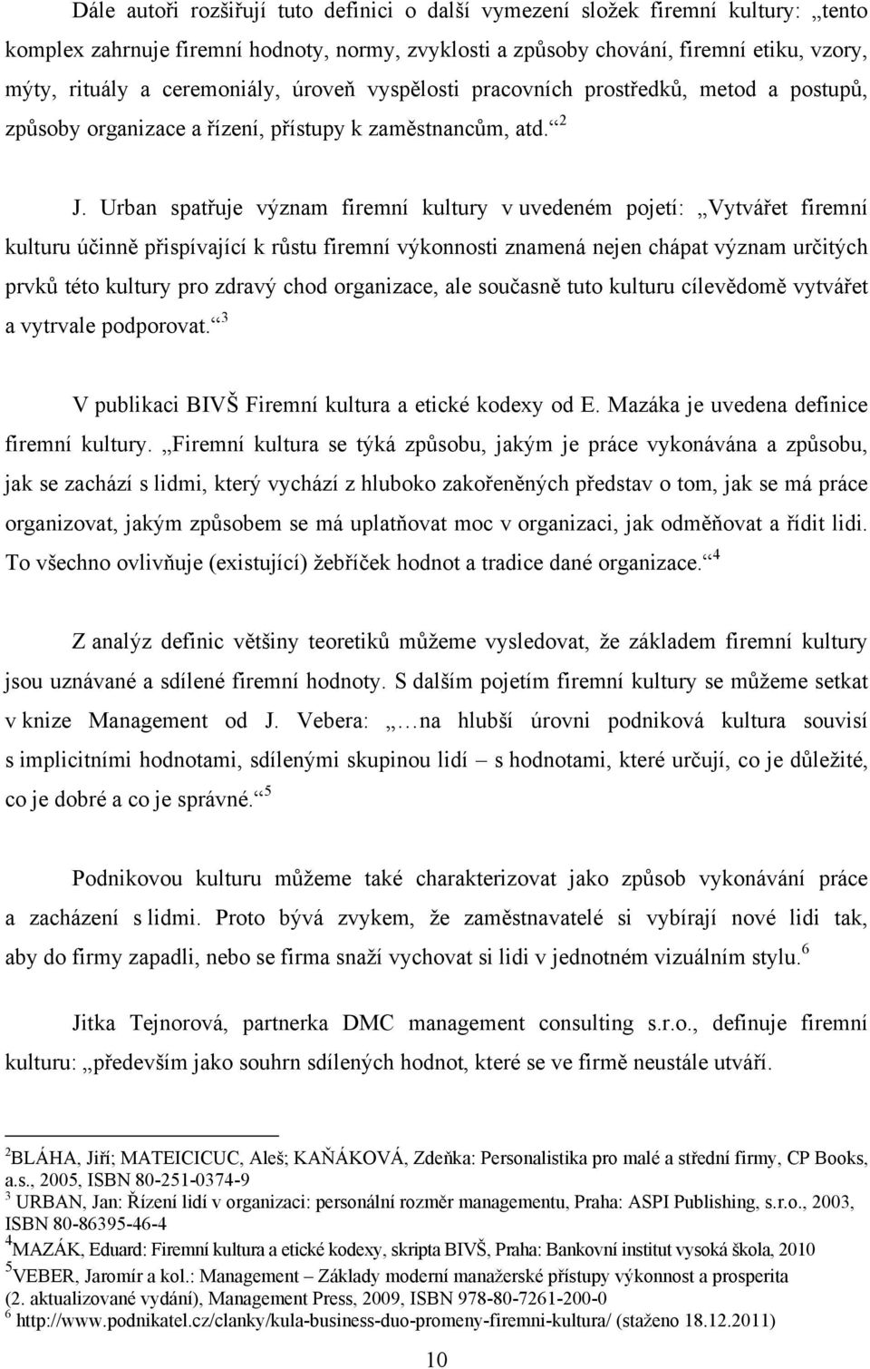 Urban spatřuje význam firemní kultury v uvedeném pojetí: Vytvářet firemní kulturu účinně přispívající k růstu firemní výkonnosti znamená nejen chápat význam určitých prvků této kultury pro zdravý