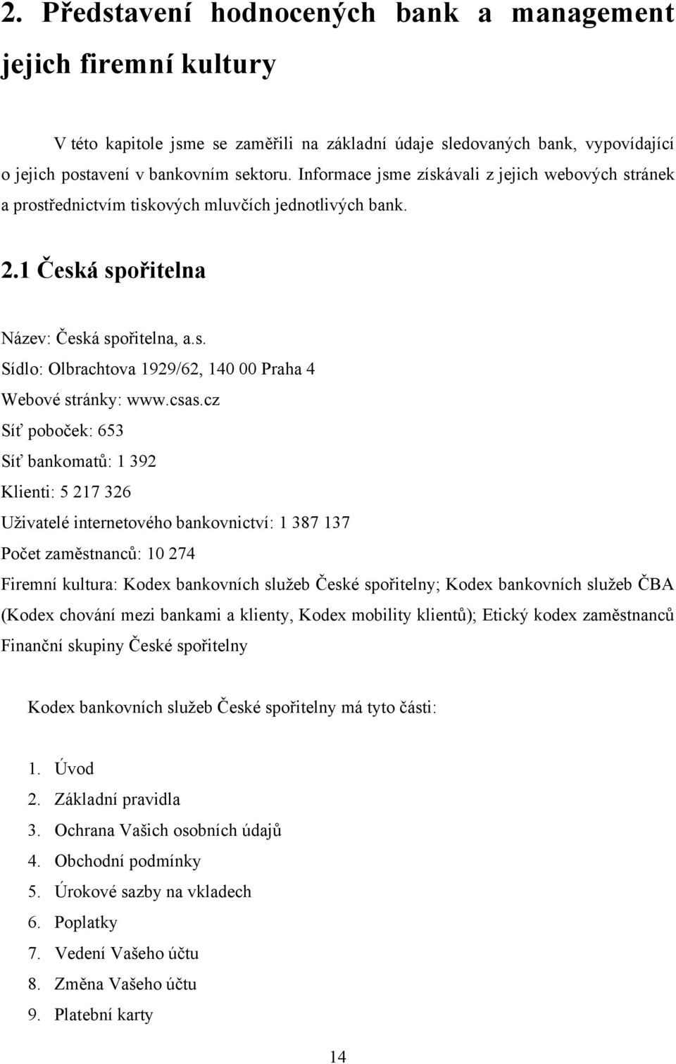 csas.cz Síť poboček: 653 Síť bankomatů: 1 392 Klienti: 5 217 326 Uţivatelé internetového bankovnictví: 1 387 137 Počet zaměstnanců: 1 274 Firemní kultura: Kodex bankovních sluţeb České spořitelny;