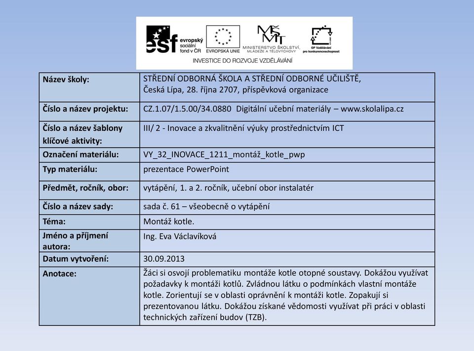 cz III/ 2 - Inovace a zkvalitnění výuky prostřednictvím ICT VY_32_INOVACE_1211_montáž_kotle_pwp prezentace PowerPoint vytápění, 1. a 2. ročník, učební obor instalatér Číslo a název sady: Téma: sada č.