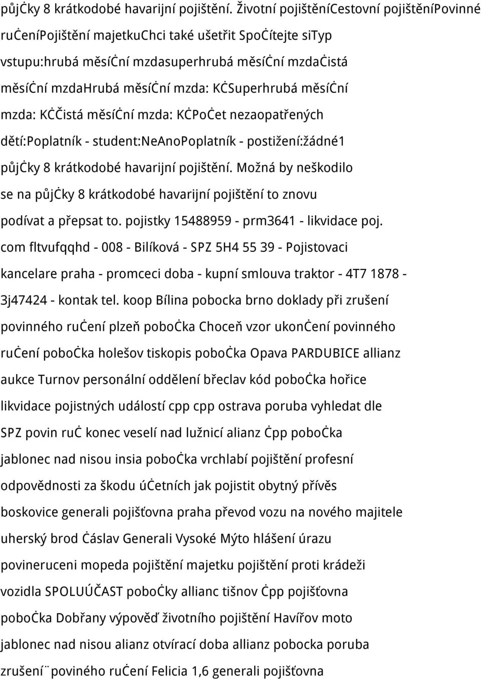 měsíční mzda: KčČistá měsíční mzda: KčPočet nezaopatřených dětí:poplatník - student:neanopoplatník - postižení:žádné1  Možná by neškodilo se na půjčky 8 krátkodobé havarijní pojištění to znovu