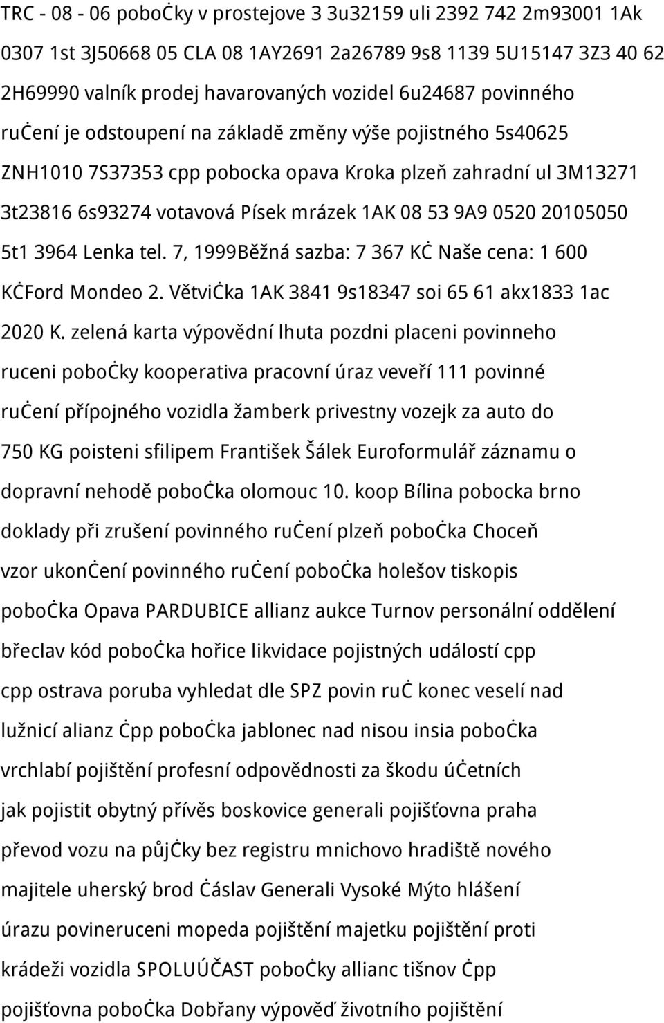 3964 Lenka tel. 7, 1999Běžná sazba: 7 367 Kč Naše cena: 1 600 KčFord Mondeo 2. Větvička 1AK 3841 9s18347 soi 65 61 akx1833 1ac 2020 K.