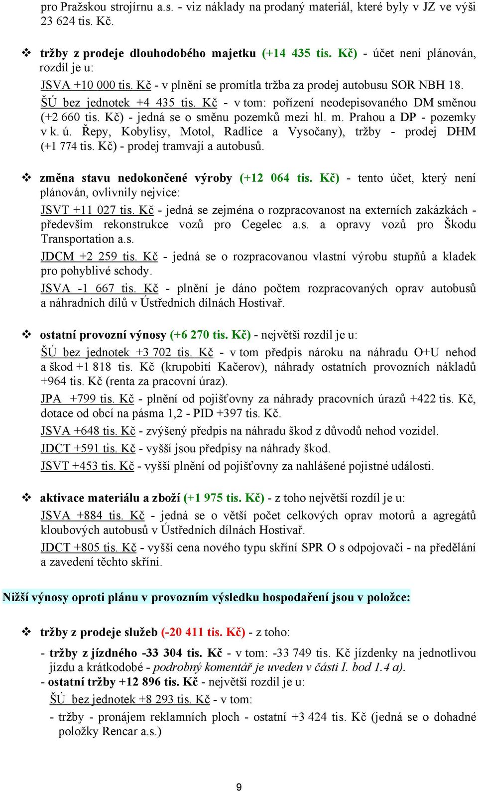 Kč - v tom: pořízení neodepisovaného DM směnou (+2 660 tis. Kč) - jedná se o směnu pozemků mezi hl. m. Prahou a DP - pozemky v k. ú.