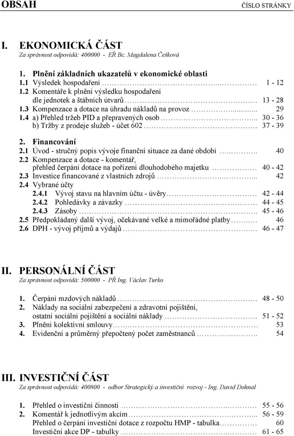 .. 30-36 b) Tržby z prodeje služeb - účet 602.... 37-39 2. Financování 2.1 Úvod - stručný popis vývoje finanční situace za dané období.... 40 2.