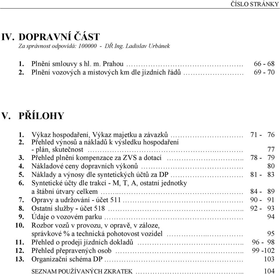 Nákladové ceny dopravních výkonů 80 5. Náklady a výnosy dle syntetických účtů za DP 81-83 6. Syntetické účty dle trakcí - M, T, A, ostatní jednotky a štábní útvary celkem.. 84-89 7.