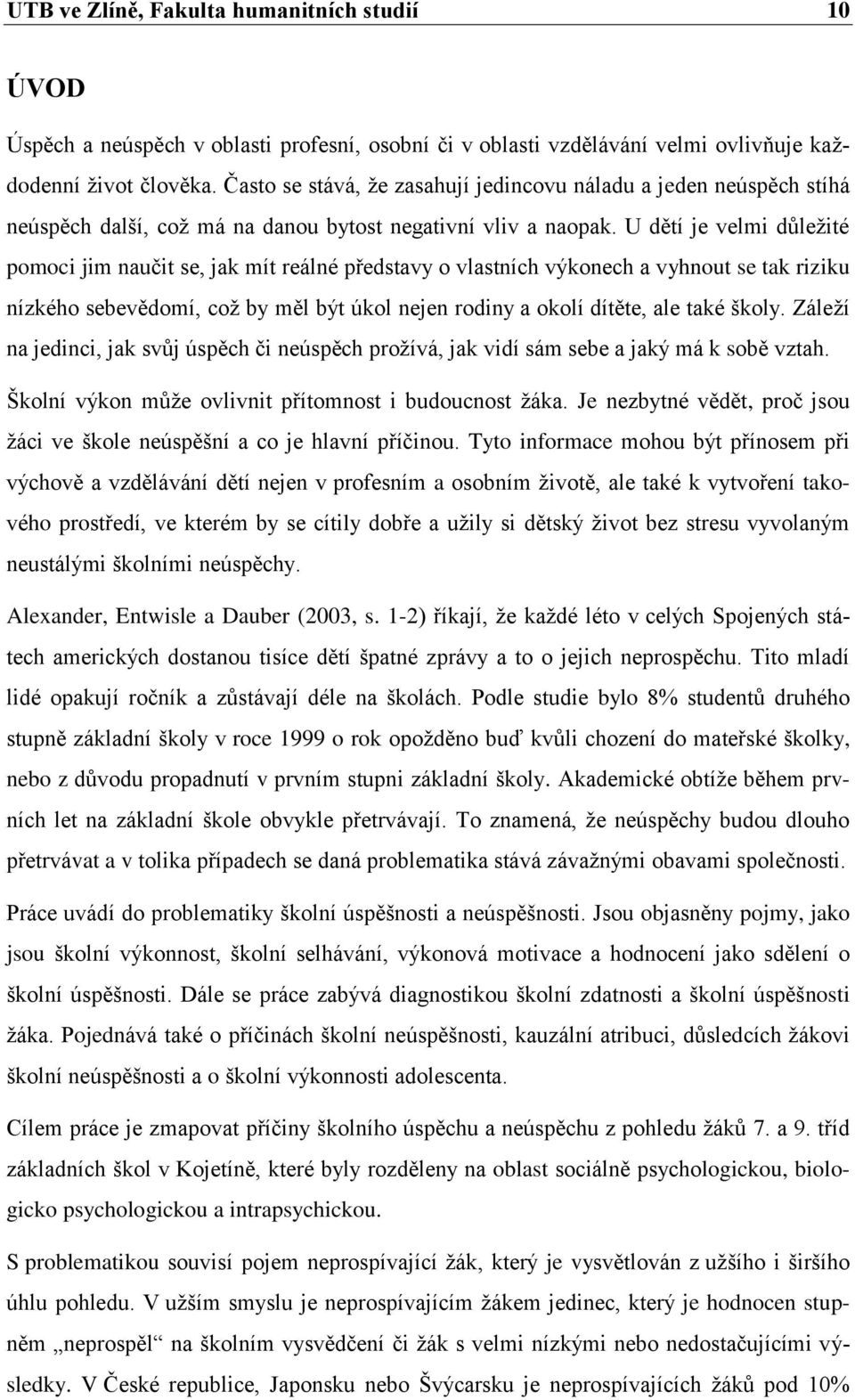 U dětí je velmi důležité pomoci jim naučit se, jak mít reálné představy o vlastních výkonech a vyhnout se tak riziku nízkého sebevědomí, což by měl být úkol nejen rodiny a okolí dítěte, ale také