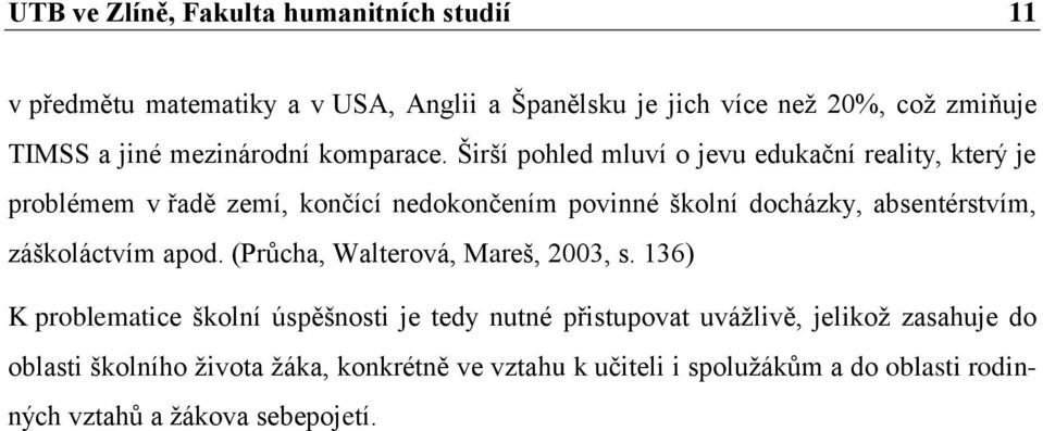 Širší pohled mluví o jevu edukační reality, který je problémem v řadě zemí, končící nedokončením povinné školní docházky, absentérstvím,