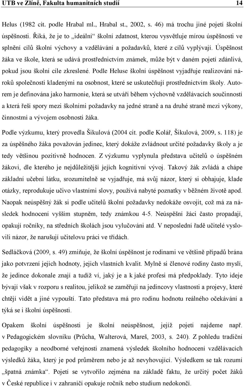 Úspěšnost žáka ve škole, která se udává prostřednictvím známek, může být v daném pojetí zdánlivá, pokud jsou školní cíle zkreslené.