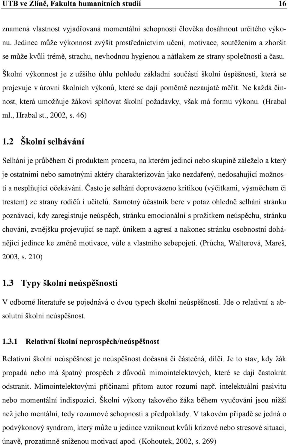 Školní výkonnost je z užšího úhlu pohledu základní součástí školní úspěšnosti, která se projevuje v úrovni školních výkonů, které se dají poměrně nezaujatě měřit.