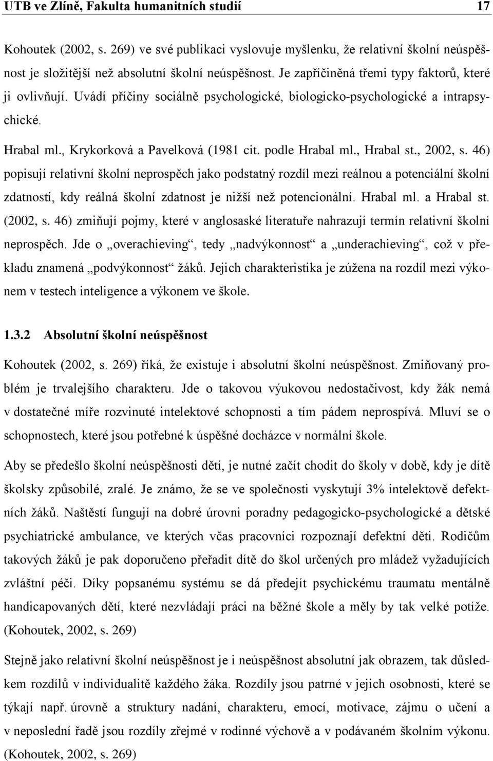 , Hrabal st., 2002, s. 46) popisují relativní školní neprospěch jako podstatný rozdíl mezi reálnou a potenciální školní zdatností, kdy reálná školní zdatnost je nižší než potencionální. Hrabal ml.