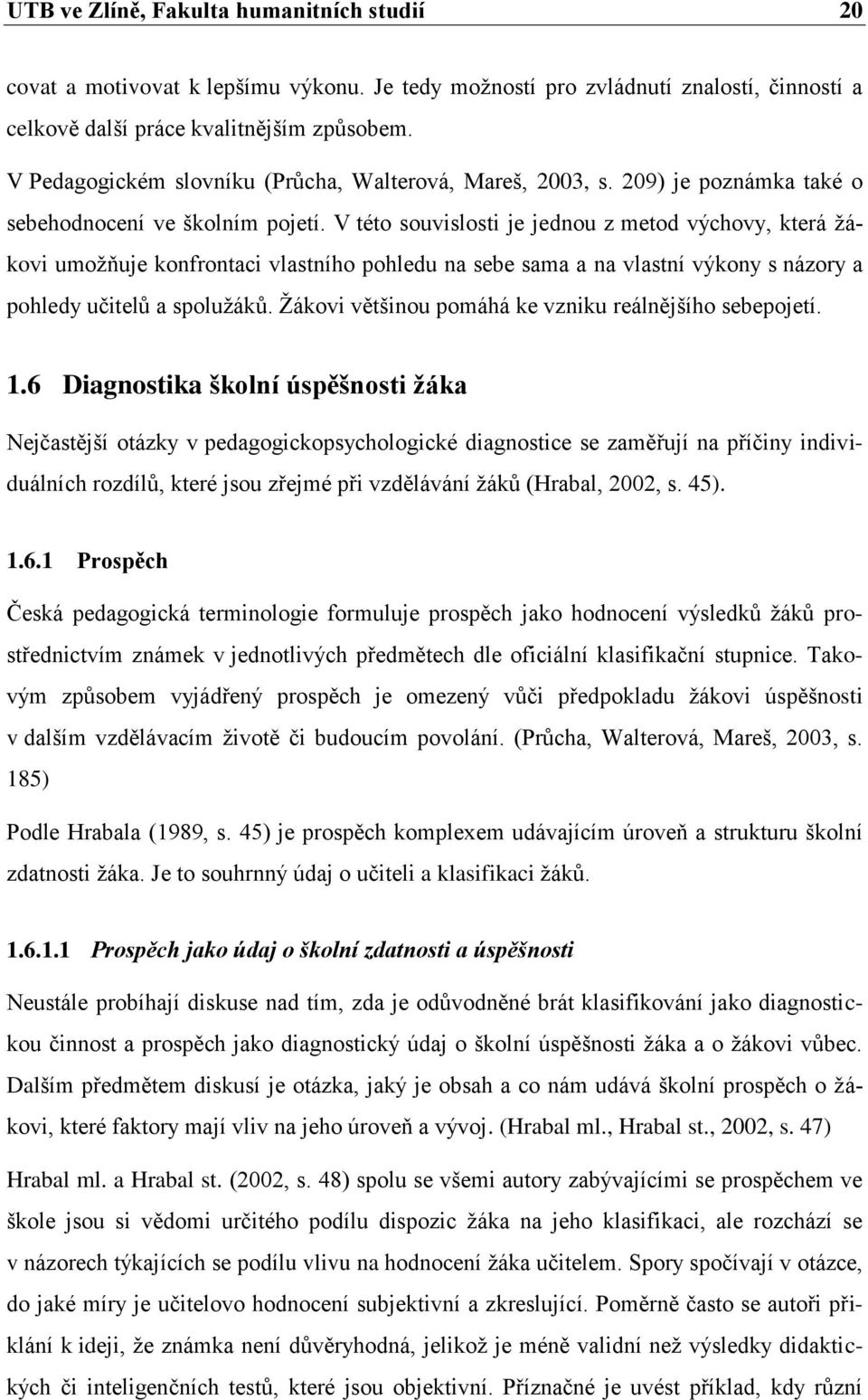 V této souvislosti je jednou z metod výchovy, která žákovi umožňuje konfrontaci vlastního pohledu na sebe sama a na vlastní výkony s názory a pohledy učitelů a spolužáků.