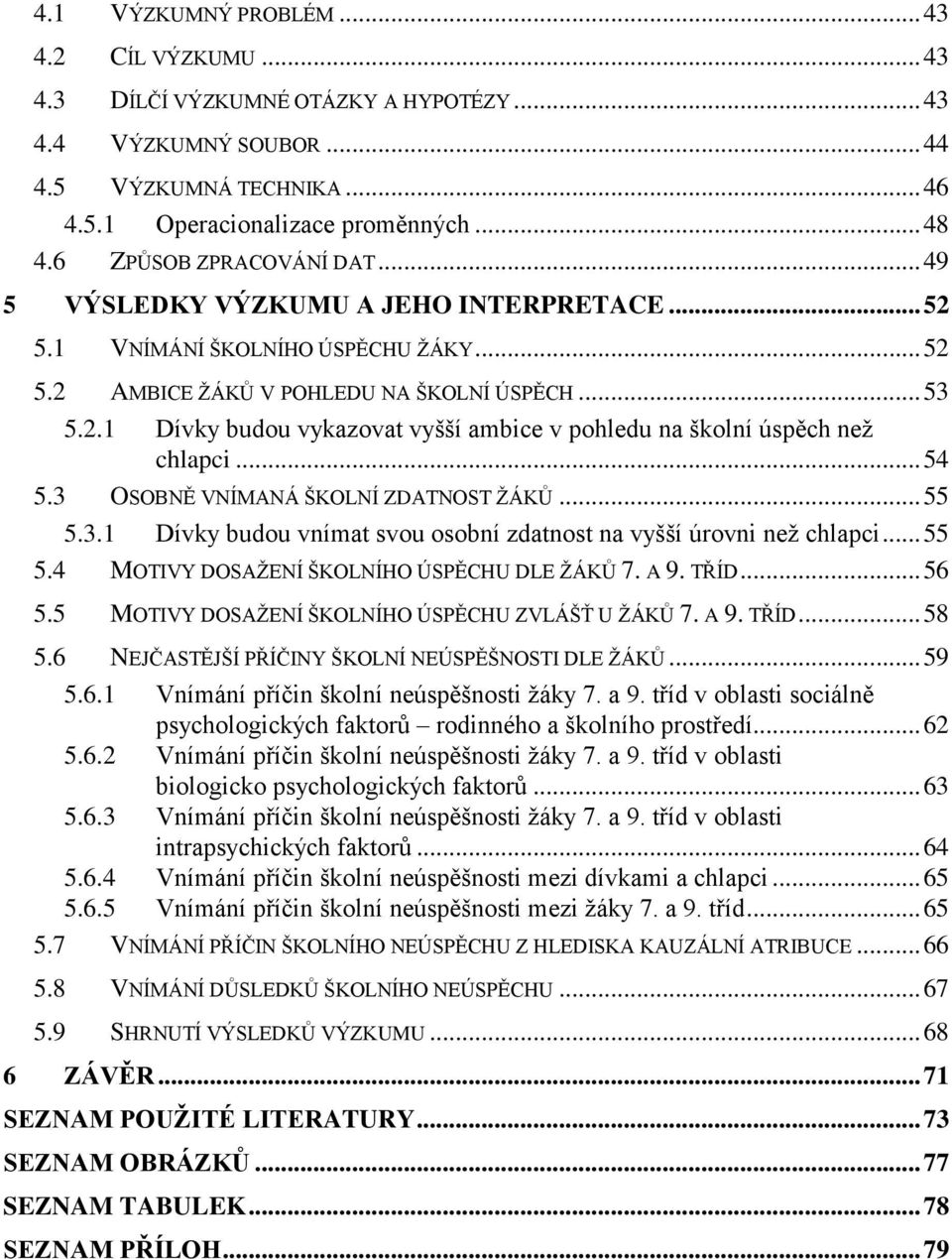 .. 54 5.3 OSOBNĚ VNÍMANÁ ŠKOLNÍ ZDATNOST ŽÁKŮ... 55 5.3.1 Dívky budou vnímat svou osobní zdatnost na vyšší úrovni než chlapci... 55 5.4 MOTIVY DOSAŽENÍ ŠKOLNÍHO ÚSPĚCHU DLE ŽÁKŮ 7. A 9. TŘÍD... 56 5.