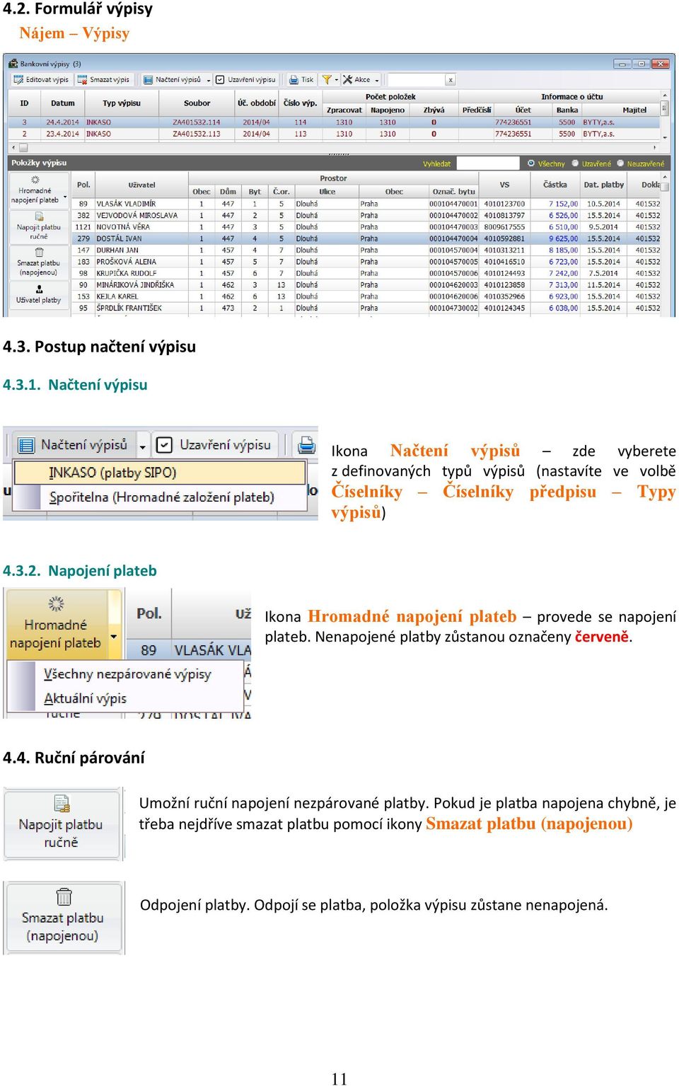 2. Napojení plateb Ikona Hromadné napojení plateb provede se napojení plateb. Nenapojené platby zůstanou označeny červeně. 4.