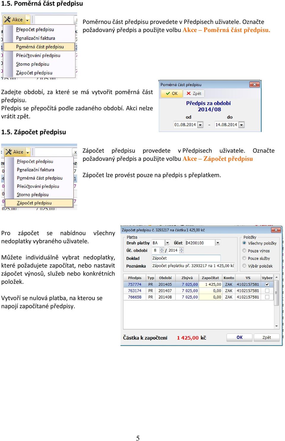 Zápočet předpisu Zápočet předpisu provedete v Předpisech uživatele. Označte požadovaný předpis a použijte volbu Akce Zápočet předpisu Zápočet lze provést pouze na předpis s přeplatkem.