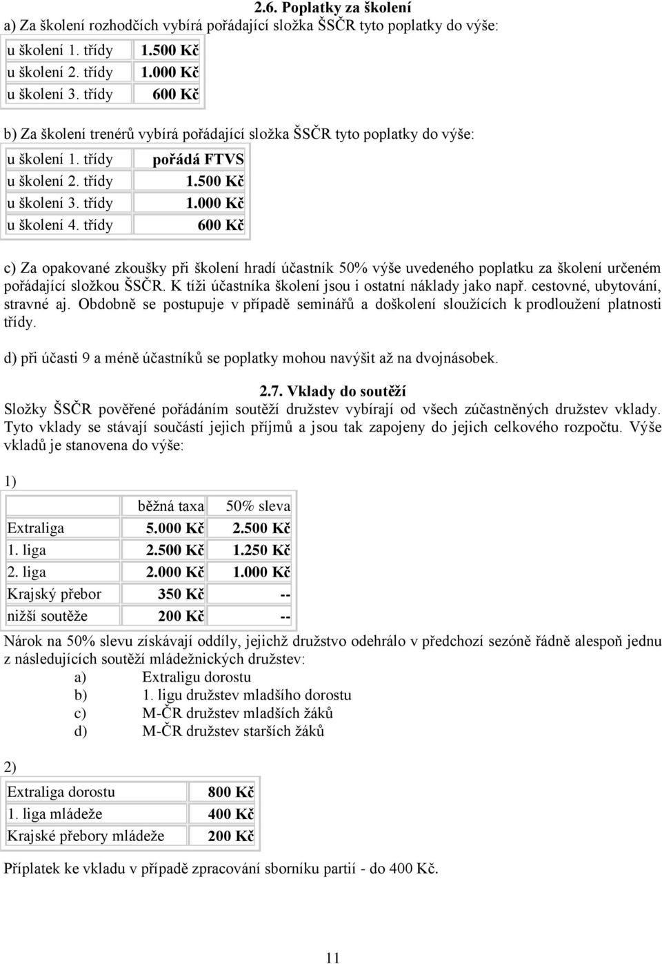 000 Kč 600 Kč c) Za opakované zkoušky při školení hradí účastník 50% výše uvedeného poplatku za školení určeném pořádající složkou ŠSČR. K tíži účastníka školení jsou i ostatní náklady jako např.