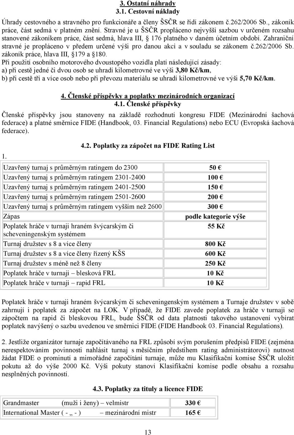 Zahraniční stravné je propláceno v předem určené výši pro danou akci a v souladu se zákonem č.262/2006 Sb. zákoník práce, hlava III, 179 a 180.