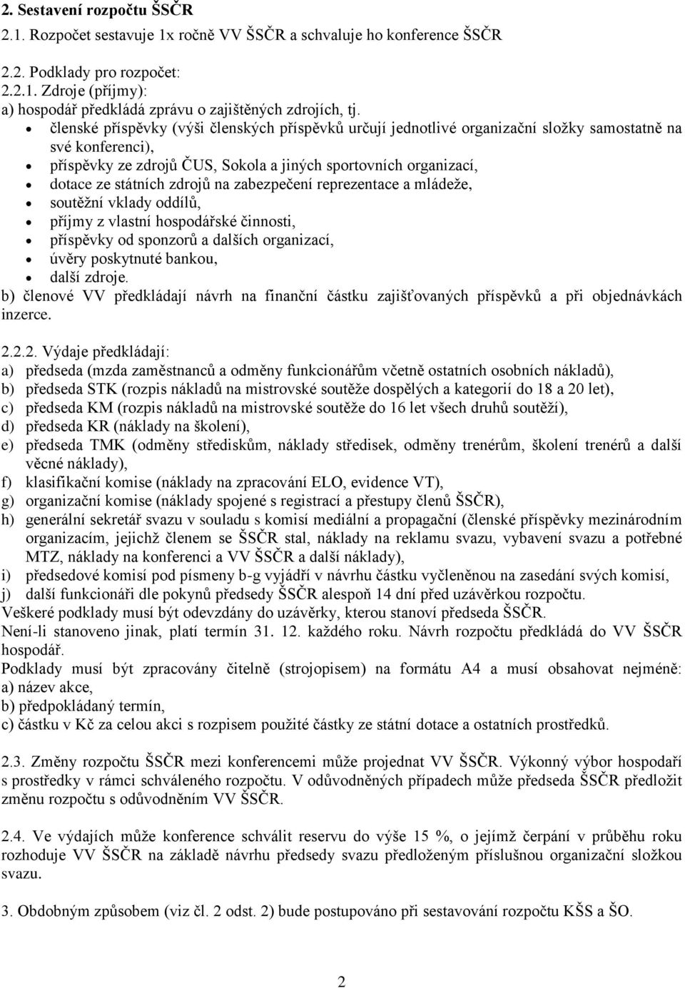 zdrojů na zabezpečení reprezentace a mládeže, soutěžní vklady oddílů, příjmy z vlastní hospodářské činnosti, příspěvky od sponzorů a dalších organizací, úvěry poskytnuté bankou, další zdroje.