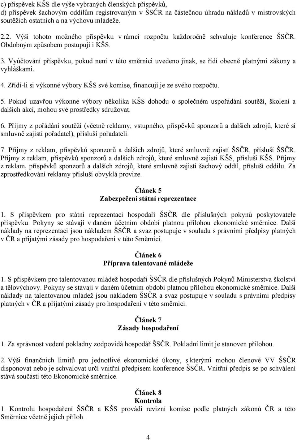 Vyúčtování příspěvku, pokud není v této směrnici uvedeno jinak, se řídí obecně platnými zákony a vyhláškami. 4. Zřídí-li si výkonné výbory KŠS své komise, financují je ze svého rozpočtu. 5.