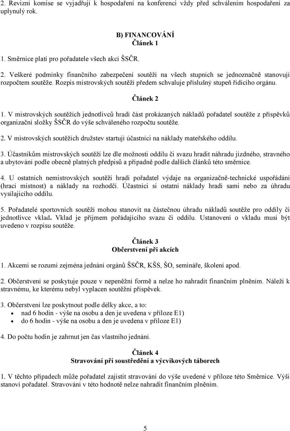 V mistrovských soutěžích jednotlivců hradí část prokázaných nákladů pořadatel soutěže z příspěvků organizační složky ŠSČR do výše schváleného rozpočtu soutěže. 2.