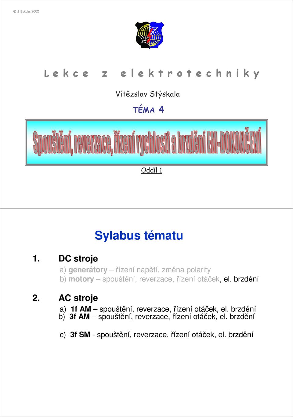 DC stroje a) generátory řízení napětí, změna polarity b) motory spouštění, reverzace, řízení otáček,