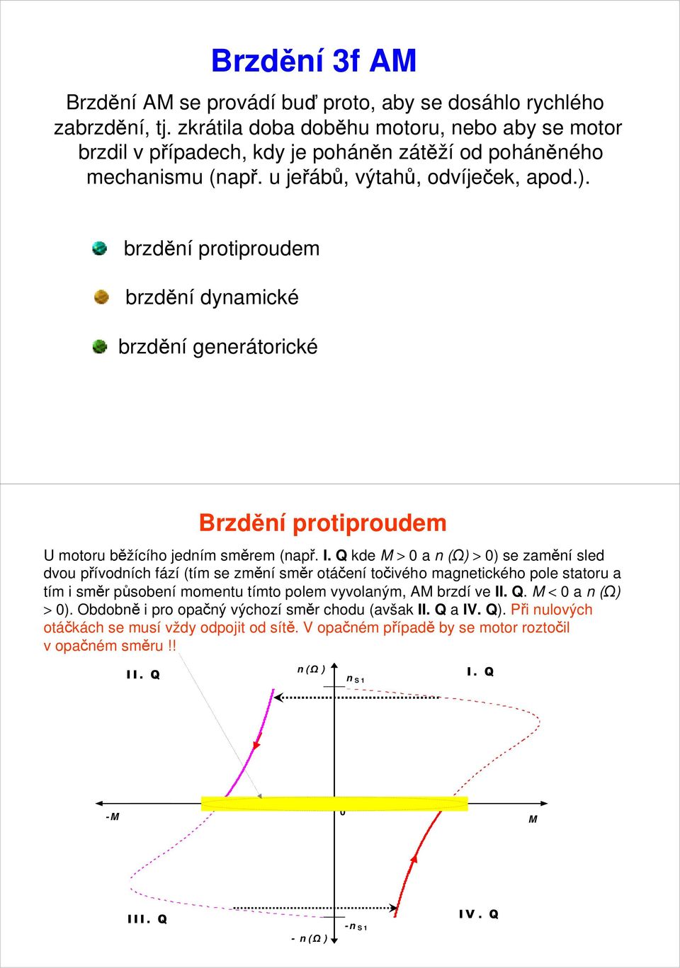 brzdění protiproudem brzdění dynamické brzdění generátorické Brzdění protiproudem U motoru běžícího jedním směrem (např. I.