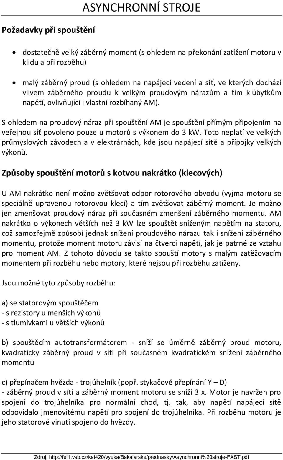 S ohledem na proudový náraz při spouštění AM je spouštění přímým připojením na veřejnou síť povoleno pouze u motorů s výkonem do 3 kw.