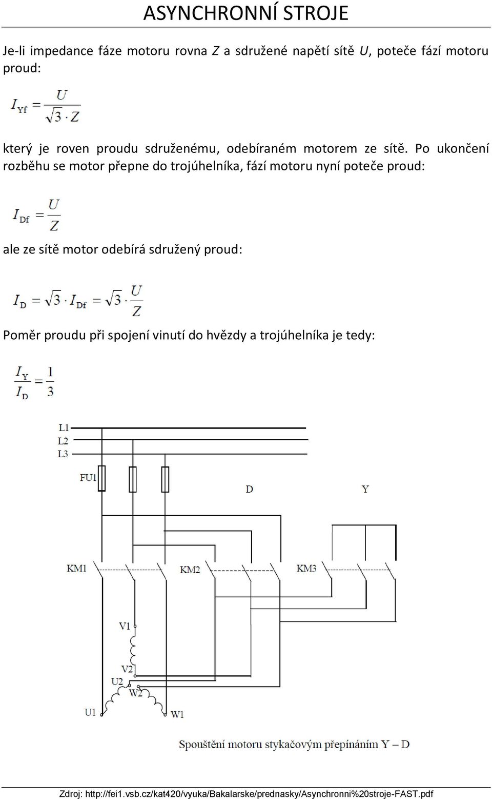 Po ukončení rozběhu se motor přepne do trojúhelníka, fází motoru nyní poteče proud: