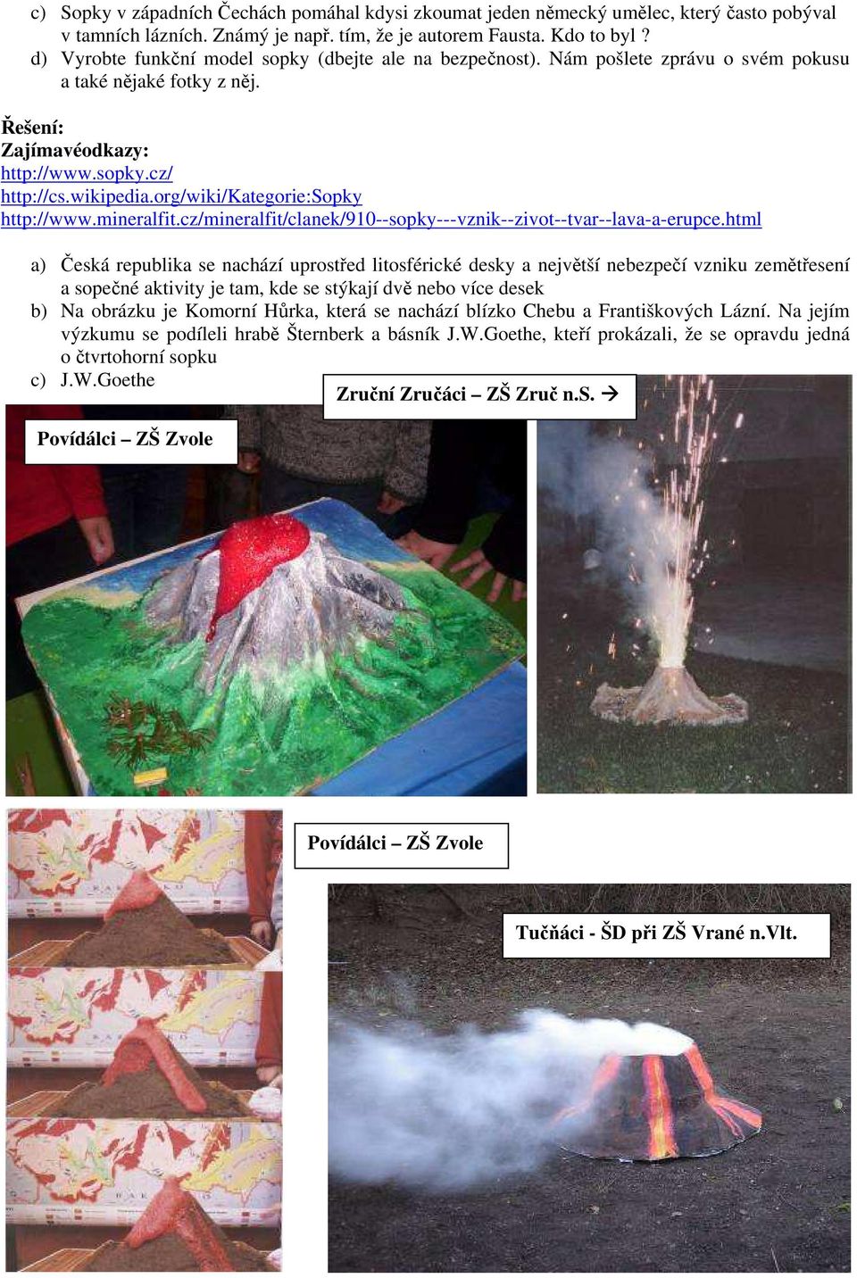 org/wiki/kategorie:sopky http://www.mineralfit.cz/mineralfit/clanek/910--sopky---vznik--zivot--tvar--lava-a-erupce.