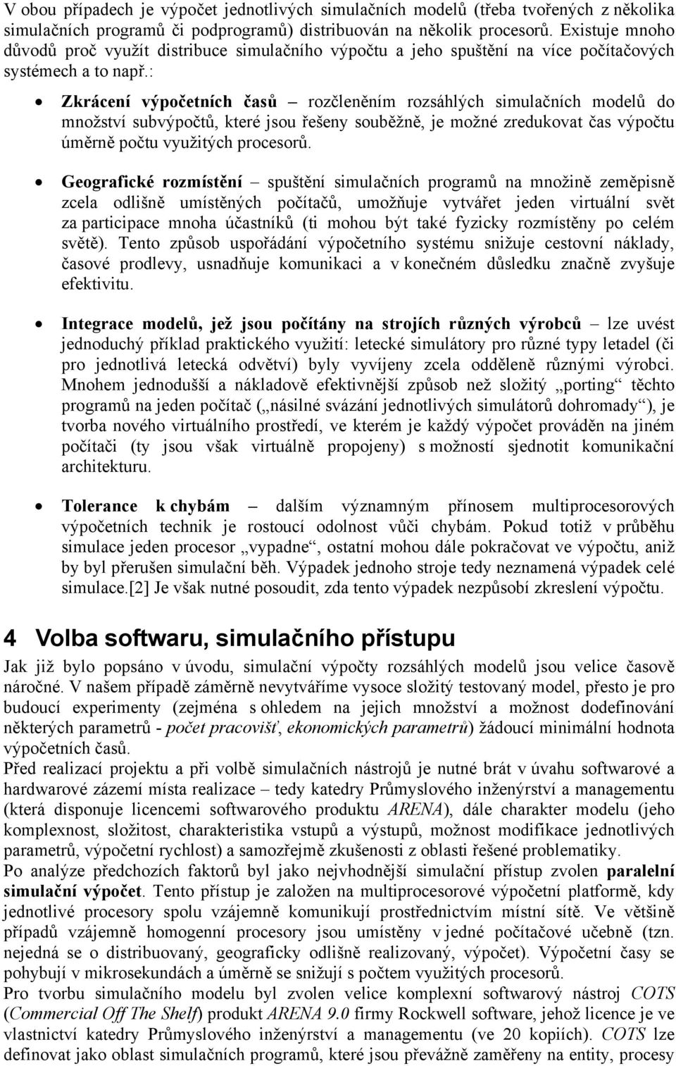 : Zkrácení výpočetních časů rozčleněním rozsáhlých simulačních modelů do množství subvýpočtů, které jsou řešeny souběžně, je možné zredukovat čas výpočtu úměrně počtu využitých procesorů.