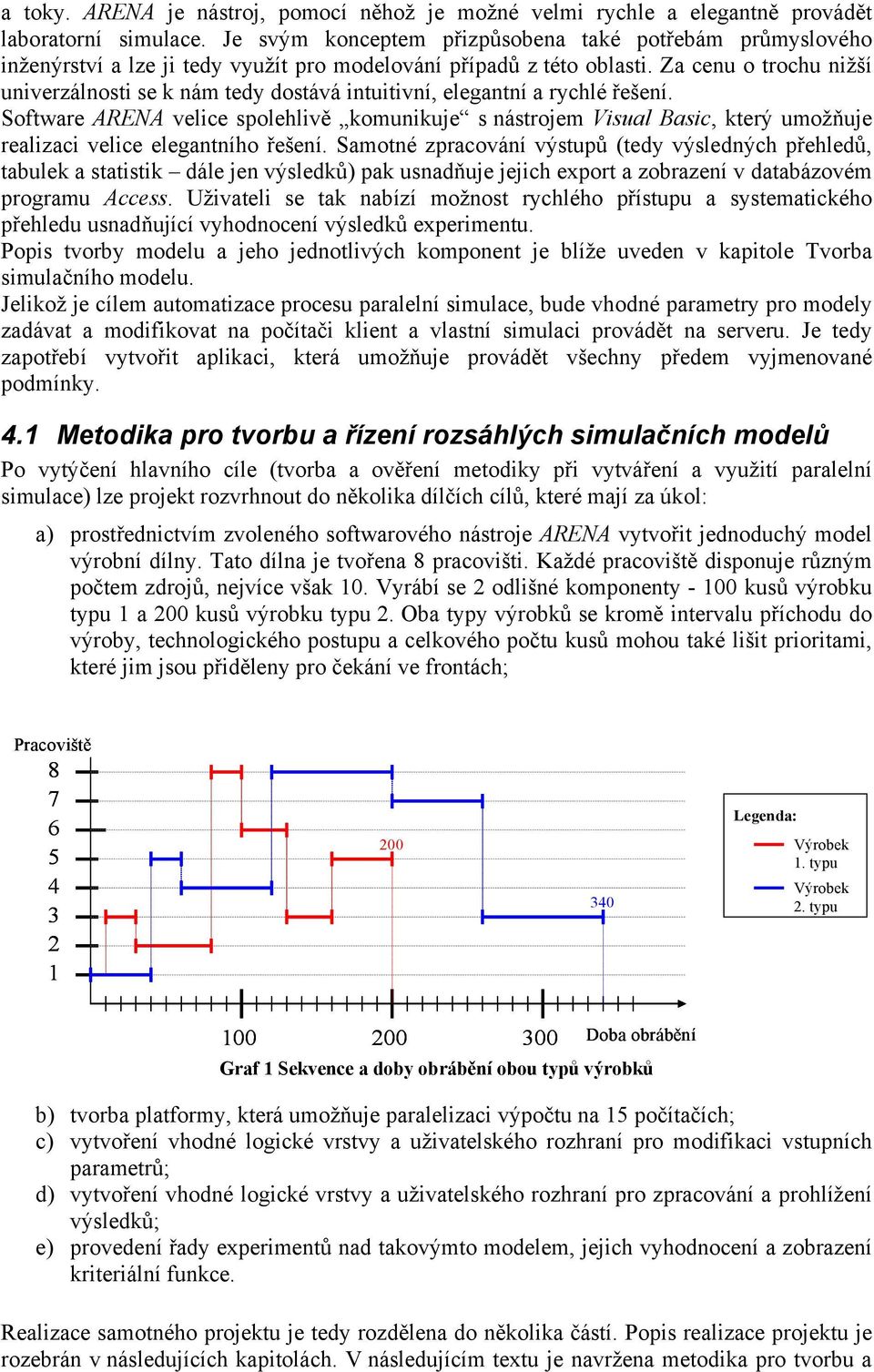 Za cenu o trochu nižší univerzálnosti se k nám tedy dostává intuitivní, elegantní a rychlé řešení.