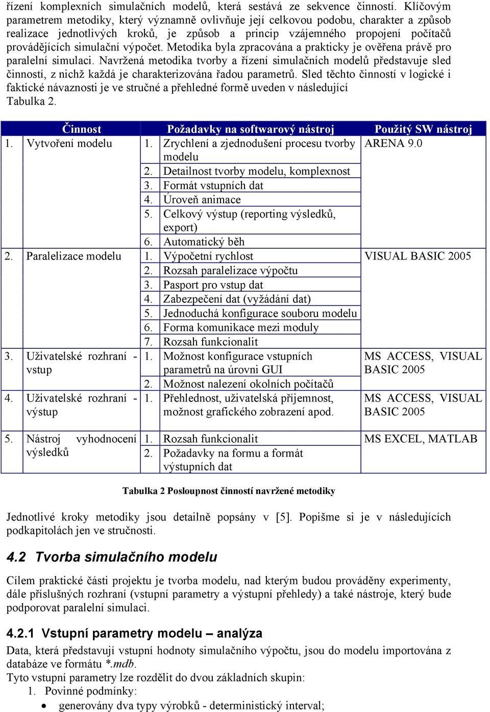 výpočet. Metodika byla zpracována a prakticky je ověřena právě pro paralelní simulaci.