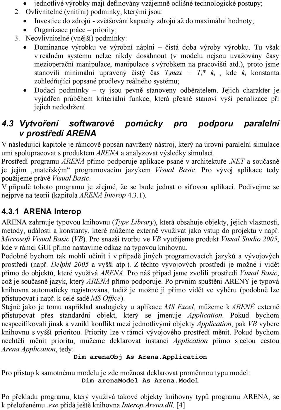 Neovlivnitelné (vnější) podmínky: Dominance výrobku ve výrobní náplni čistá doba výroby výrobku.