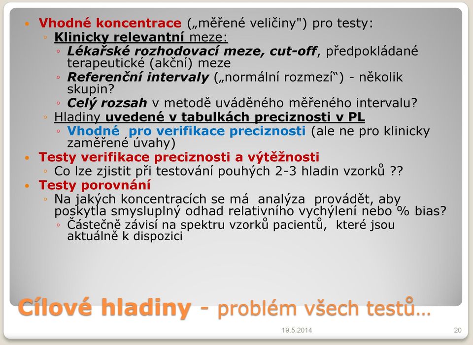 Hladiny uvedené v tabulkách preciznosti v PL Vhodné pro verifikace preciznosti (ale ne pro klinicky zaměřené úvahy) Testy verifikace preciznosti a výtěžnosti Co lze zjistit při