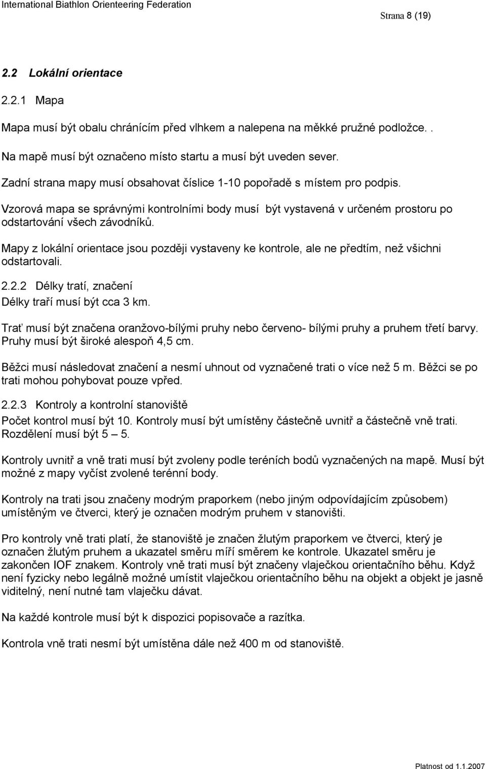 Mapy z lokální orientace jsou později vystaveny ke kontrole, ale ne předtím, než všichni odstartovali. 2.2.2 Délky tratí, značení Délky traří musí být cca 3 km.