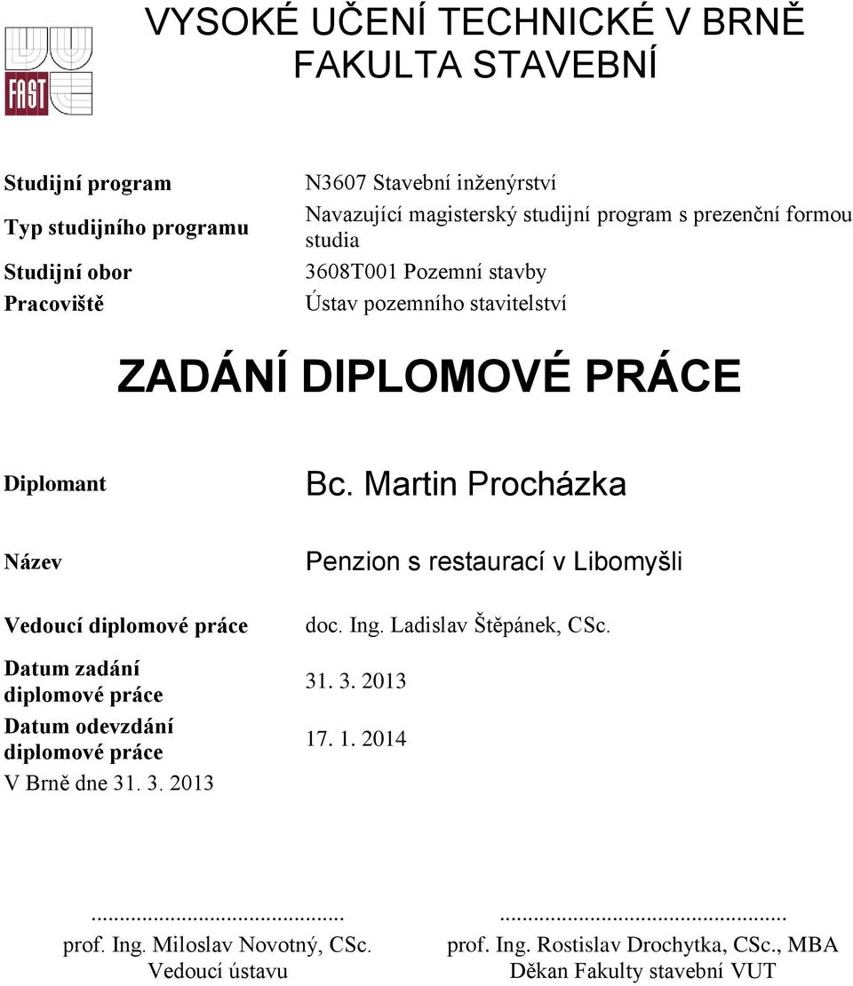 Martin Procházka Název Vedoucí diplomové práce Datum zadání diplomové práce Datum odevzdání diplomové práce V Brně dne 31