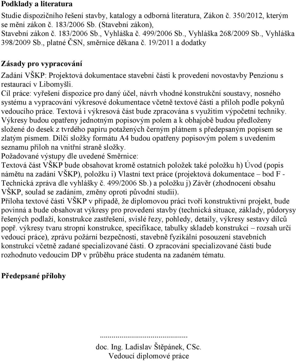 19/2011 a dodatky Zásady pro vypracování Zadání VŠKP: Projektová dokumentace stavební části k provedení novostavby Penzionu s restaurací v Libomyšli.