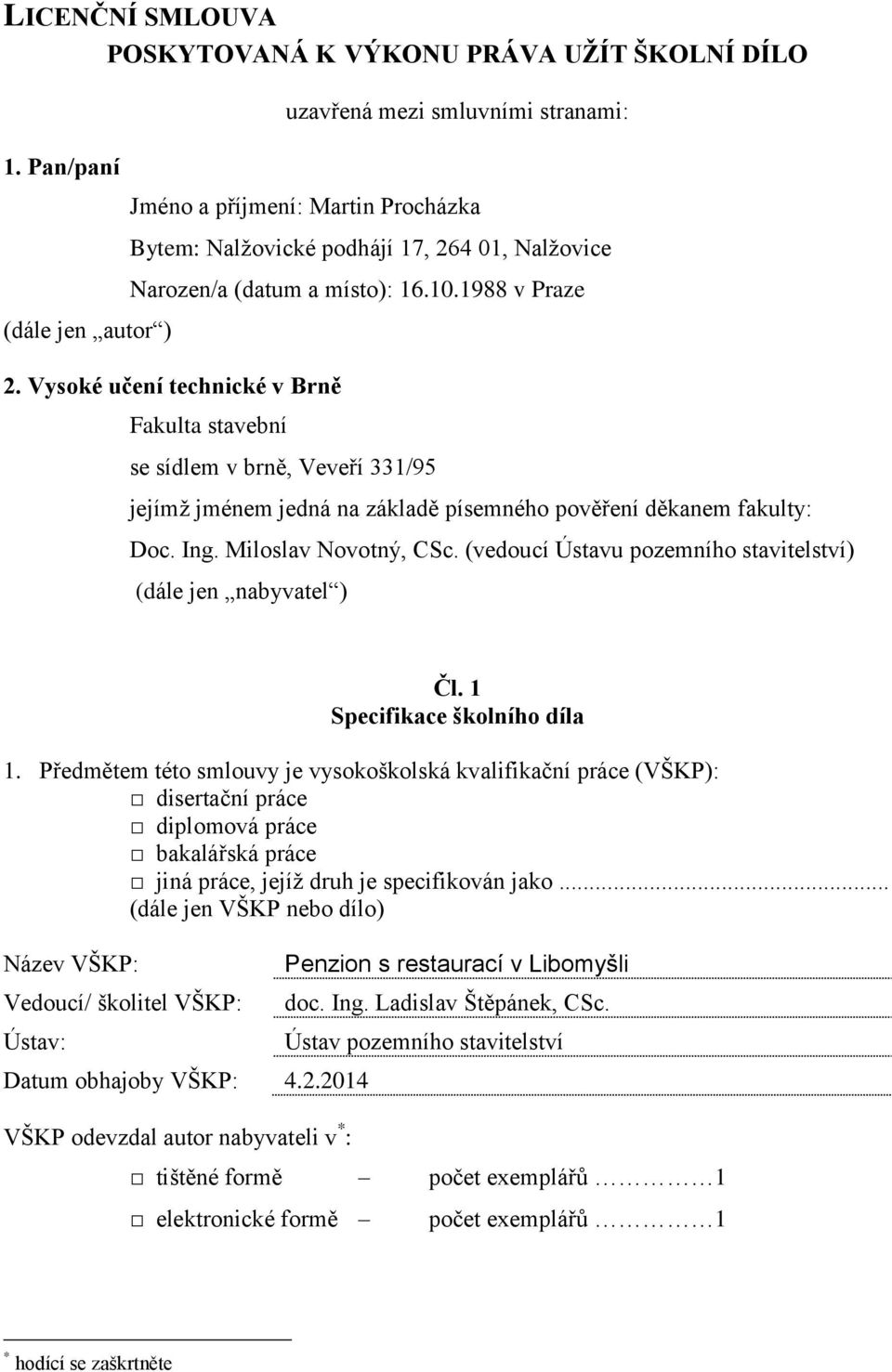 Vysoké učení technické v Brně Fakulta stavební se sídlem v brně, Veveří 331/95 jejímž jménem jedná na základě písemného pověření děkanem fakulty: Doc. Ing. Miloslav Novotný, CSc.