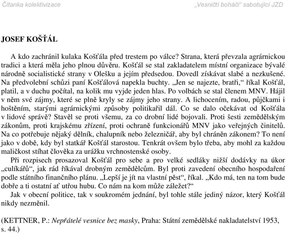 Jen se najezte, bratři, říkal Košťál, platil, a v duchu počítal, na kolik mu vyjde jeden hlas. Po volbách se stal členem MNV. Hájil v něm své zájmy, které se plně kryly se zájmy jeho strany.