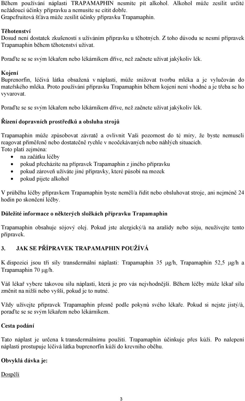 Z toho důvodu se nesmí přípravek Trapamaphin během těhotenství užívat. Poraďte se se svým lékařem nebo lékárníkem dříve, než začnete užívat jakýkoliv lék.