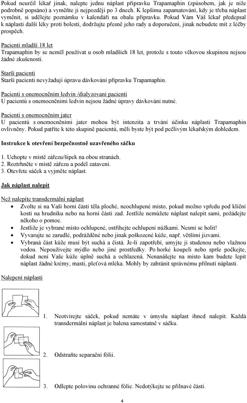 Pokud Vám Váš lékař předepsal k náplasti další léky proti bolesti, dodržujte přesně jeho rady a doporučení, jinak nebudete mít z léčby prospěch.