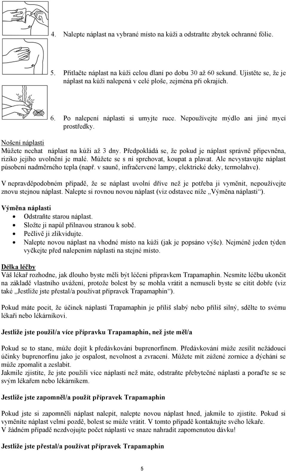 Nošení náplasti Můžete nechat náplast na kůži až 3 dny. Předpokládá se, že pokud je náplast správně připevněna, riziko jejího uvolnění je malé. Můžete se s ní sprchovat, koupat a plavat.