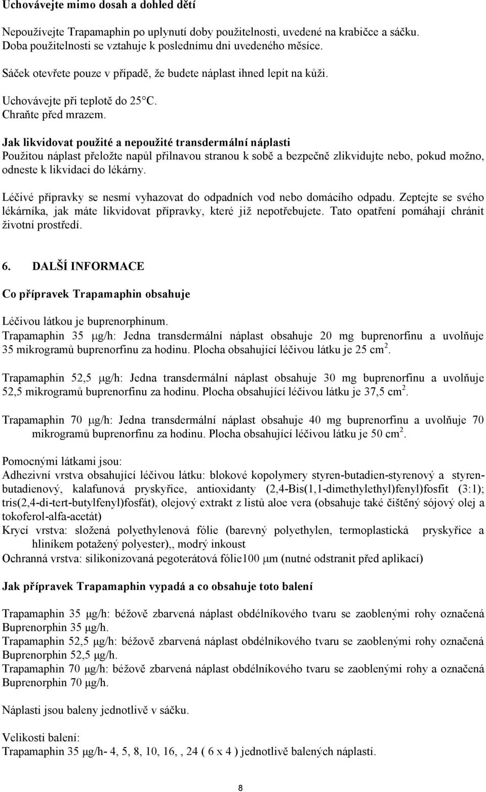 Jak likvidovat použité a nepoužité transdermální náplasti Použitou náplast přeložte napůl přilnavou stranou k sobě a bezpečně zlikvidujte nebo, pokud možno, odneste k likvidaci do lékárny.