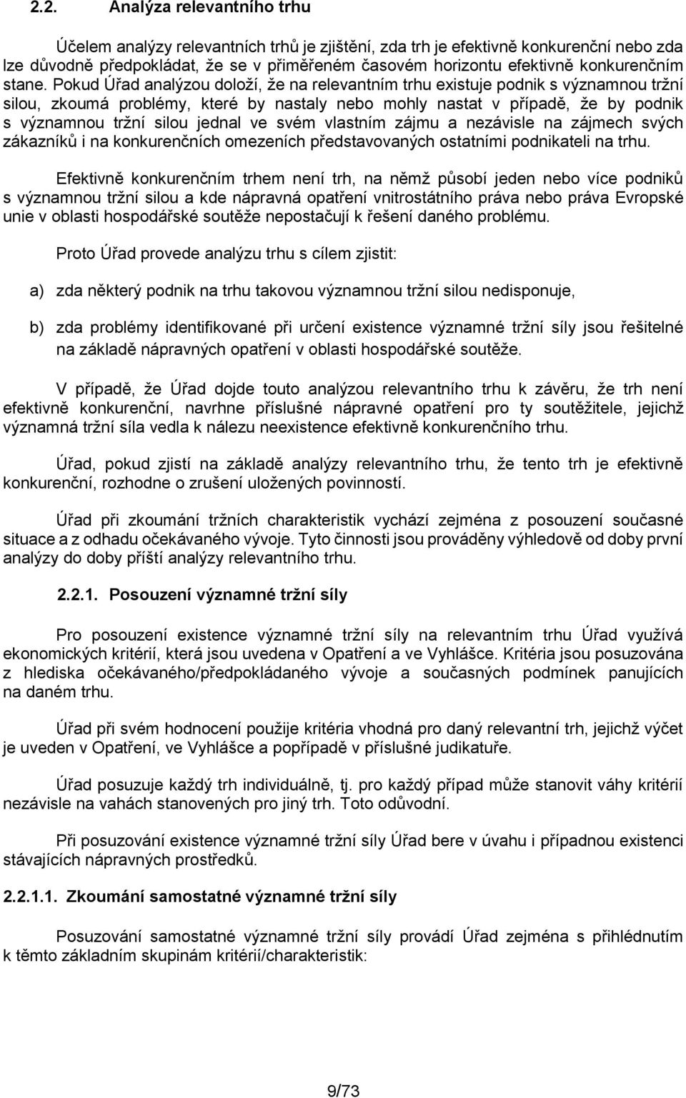 Pokud Úřad analýzou doloží, že na relevantním trhu existuje podnik s významnou tržní silou, zkoumá problémy, které by nastaly nebo mohly nastat v případě, že by podnik s významnou tržní silou jednal