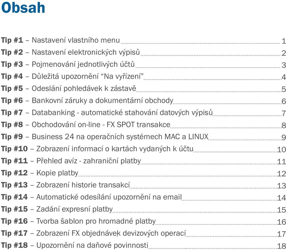 Tip #10 Zobrazení informací o kartách vydaných k účtu Tip #11 Přehled avíz - zahraniční platby Tip #12 Kopie platby Tip #13 Zobrazení historie transakcí Tip #14 Automatické odesílání upozornění na