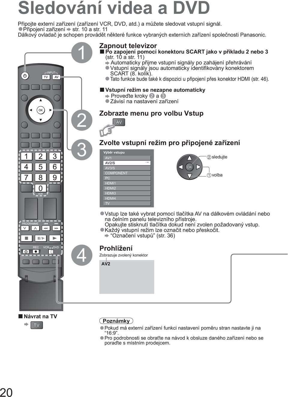 INPUT OPTION SD CARD RETURN 1 Zapnout 2 televizor Po zapojení pomocí konektoru SCART jako v p íkladu 2 nebo 3 (str. 10 a str.