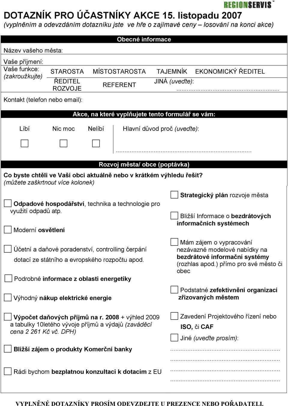 MÍSTOSTAROSTA TAJEMNÍK EKONOMICKÝ ŘEDITEL ŘEDITEL ROZVOJE Kontakt (telefon nebo email): REFERENT Akce, na které vyplňujete tento formulář se vám: Líbí Nic moc Nelíbí Hlavní důvod proč (uveďte): JINÁ